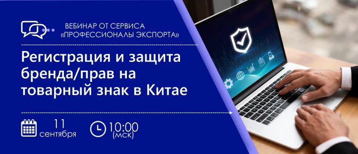 Вебинар «Регистрация и защита бренда/прав на товарный знак в Китае» состоится на платформе "Мой Экспорт"